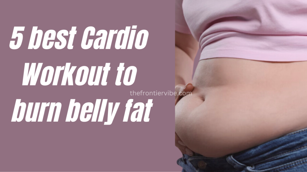 5 best Cardio Workout to burn belly fat