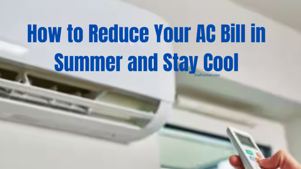How to Reduce Your AC Bill in Summer and Stay Cool