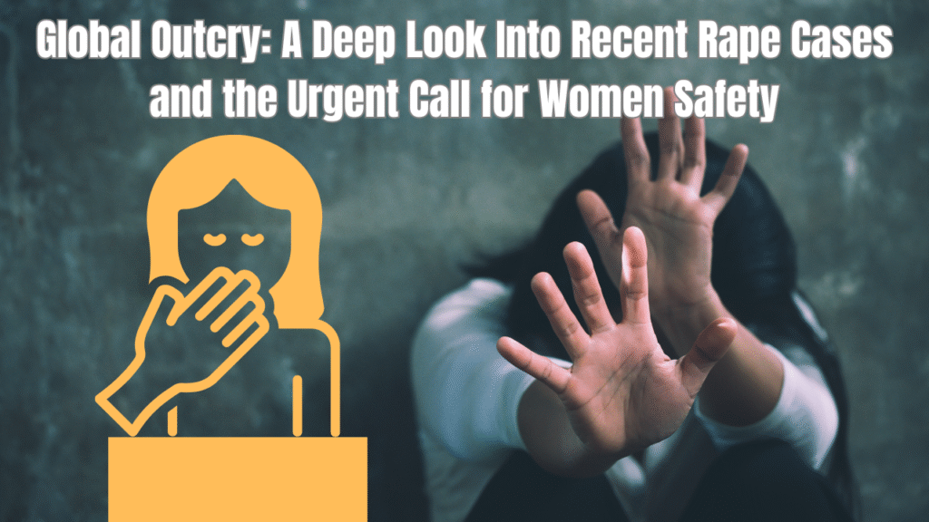 Global Outcry: A Deep Look Into Recent Rape Cases and the Urgent Call for Women Safety